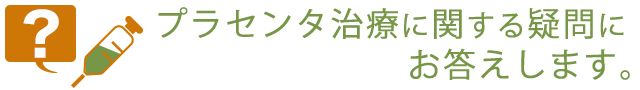 プラセンタ治療に関する疑問にお答えします。