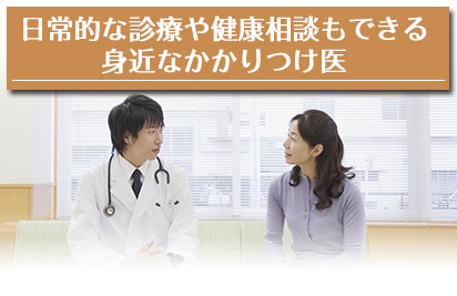 日常的な診療や健康相談もできる身近なかかりつけ医